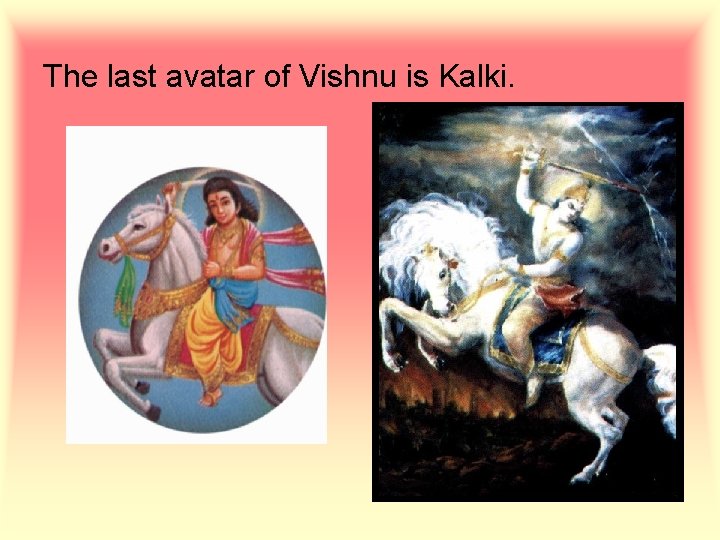 The last avatar of Vishnu is Kalki. 