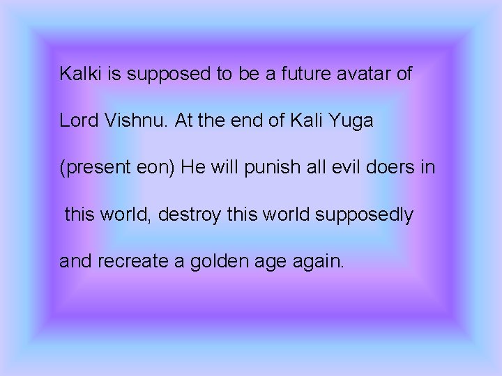 Kalki is supposed to be a future avatar of Lord Vishnu. At the end