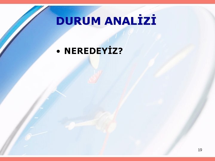 DURUM ANALİZİ • NEREDEYİZ? 19 