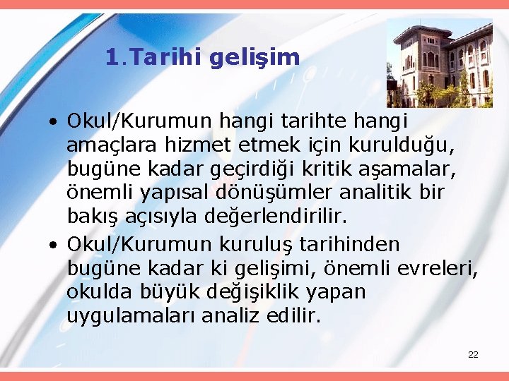 1. Tarihi gelişim • Okul/Kurumun hangi tarihte hangi amaçlara hizmet etmek için kurulduğu, bugüne