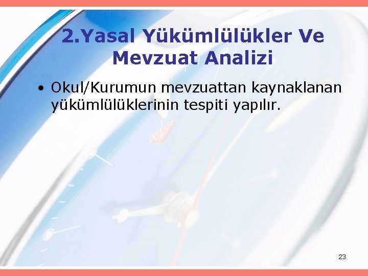 2. Yasal Yükümlülükler Ve Mevzuat Analizi • Okul/Kurumun mevzuattan kaynaklanan yükümlülüklerinin tespiti yapılır. 23