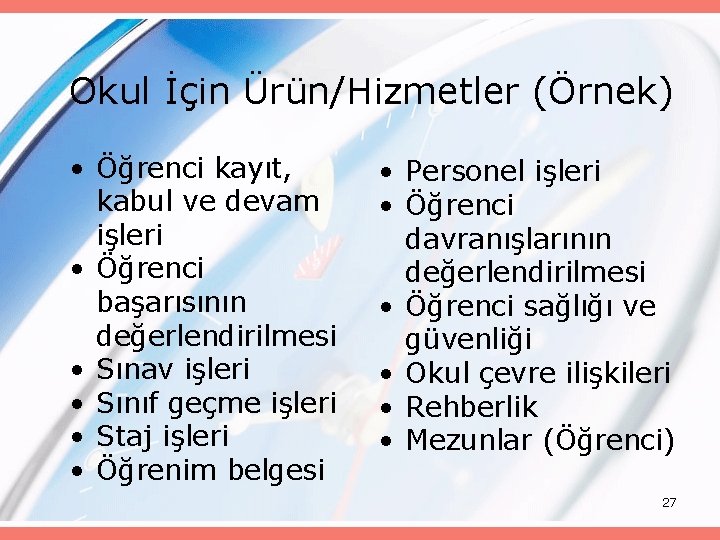 Okul İçin Ürün/Hizmetler (Örnek) • Öğrenci kayıt, kabul ve devam işleri • Öğrenci başarısının
