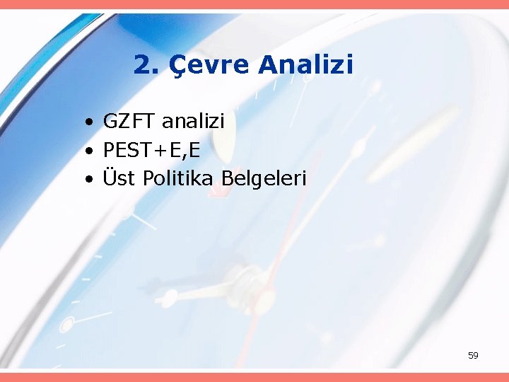 2. Çevre Analizi • GZFT analizi • PEST+E, E • Üst Politika Belgeleri 59