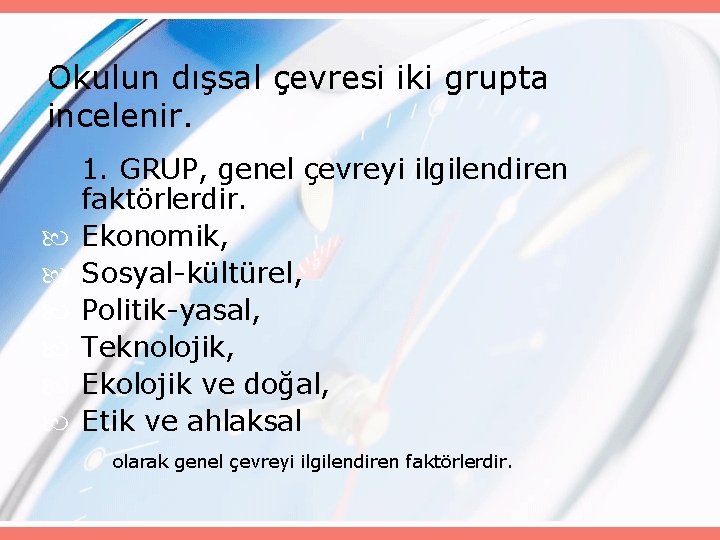 Okulun dışsal çevresi iki grupta incelenir. 1. GRUP, genel çevreyi ilgilendiren faktörlerdir. Ekonomik, Sosyal-kültürel,