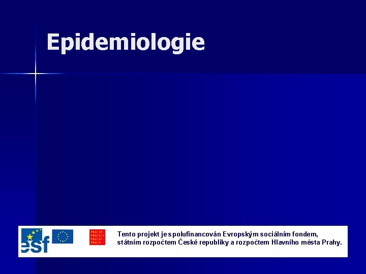 Epidemiologie Tento projekt je spolufinancován Evropským sociálním fondem, státním rozpočtem České republiky a rozpočtem