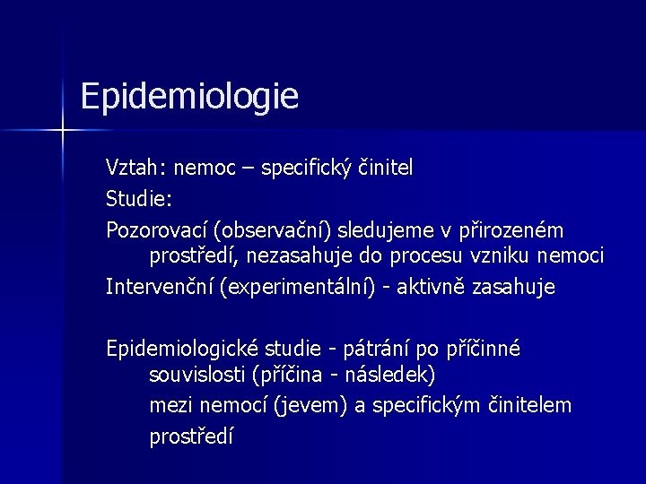 Epidemiologie Vztah: nemoc – specifický činitel Studie: Pozorovací (observační) sledujeme v přirozeném prostředí, nezasahuje
