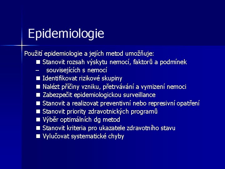 Epidemiologie Použití epidemiologie a jejích metod umožňuje: n Stanovit rozsah výskytu nemocí, faktorů a