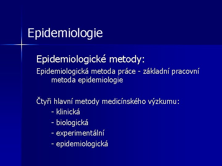 Epidemiologie Epidemiologické metody: Epidemiologická metoda práce - základní pracovní metoda epidemiologie Čtyři hlavní metody
