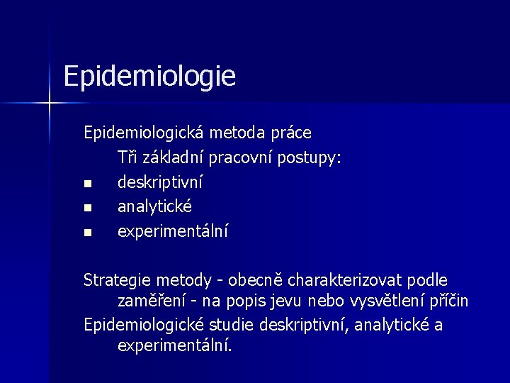 Epidemiologie Epidemiologická metoda práce Tři základní pracovní postupy: n deskriptivní n analytické n experimentální