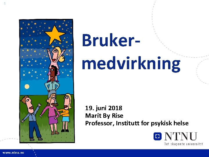 1 Brukermedvirkning 19. juni 2018 Marit By Rise Professor, Institutt for psykisk helse 