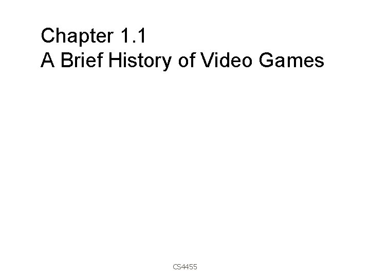 Chapter 1. 1 A Brief History of Video Games CS 4455 