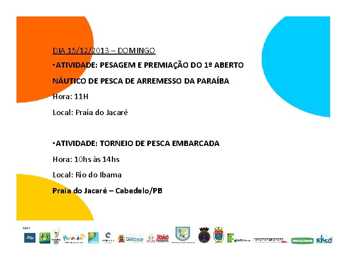 DIA 15/12/2013 – DOMINGO • ATIVIDADE: PESAGEM E PREMIAÇÃO DO 1º ABERTO NÁUTICO DE DIA 15/12/2013 – DOMINGO • ATIVIDADE: PESAGEM E PREMIAÇÃO DO 1º ABERTO NÁUTICO DE