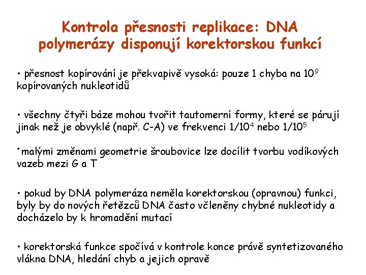 Kontrola přesnosti replikace: DNA polymerázy disponují korektorskou funkcí • přesnost kopírování je překvapivě vysoká: