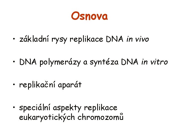 Osnova • základní rysy replikace DNA in vivo • DNA polymerázy a syntéza DNA