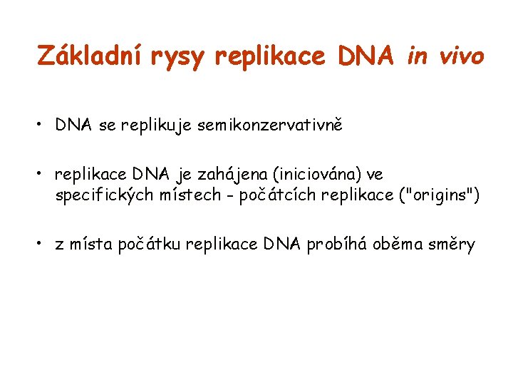 Základní rysy replikace DNA in vivo • DNA se replikuje semikonzervativně • replikace DNA