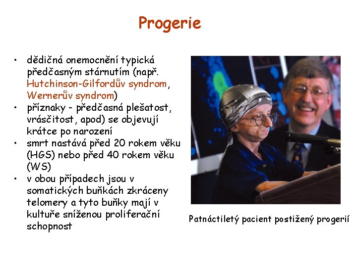 Progerie • dědičná onemocnění typická předčasným stárnutím (např. Hutchinson-Gilfordův syndrom, Wernerův syndrom) • příznaky