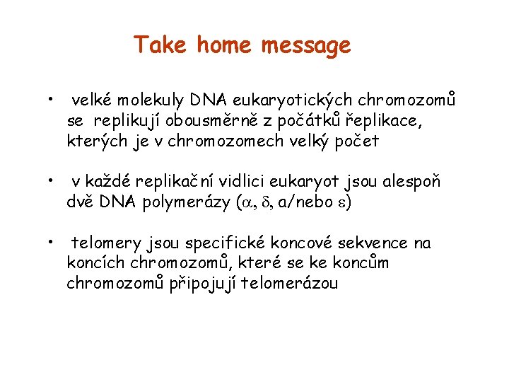 Take home message • velké molekuly DNA eukaryotických chromozomů se replikují obousměrně z počátků