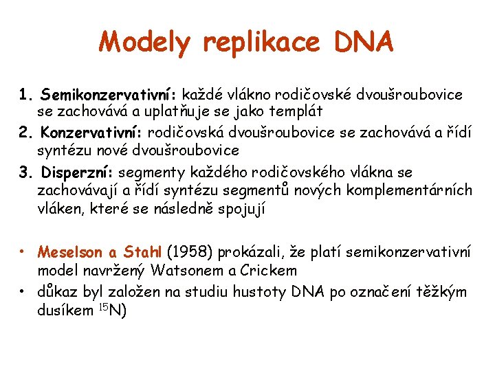 Modely replikace DNA 1. Semikonzervativní: každé vlákno rodičovské dvoušroubovice se zachovává a uplatňuje se