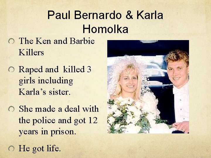 Paul Bernardo & Karla Homolka The Ken and Barbie Killers Raped and killed 3