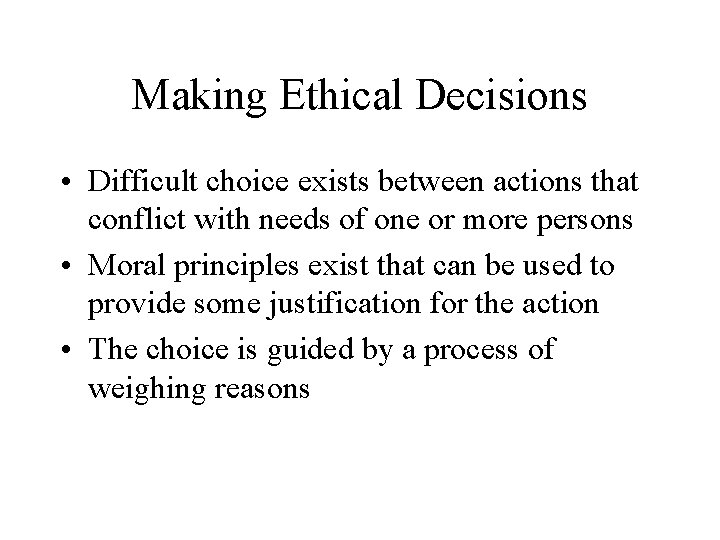 Making Ethical Decisions • Difficult choice exists between actions that conflict with needs of