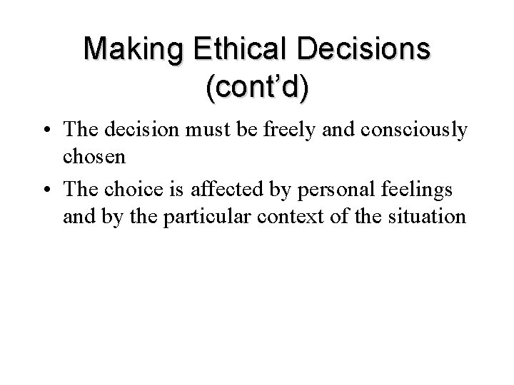 Making Ethical Decisions (cont’d) • The decision must be freely and consciously chosen •