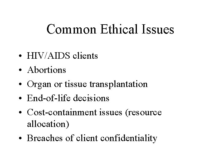 Common Ethical Issues • • • HIV/AIDS clients Abortions Organ or tissue transplantation End-of-life