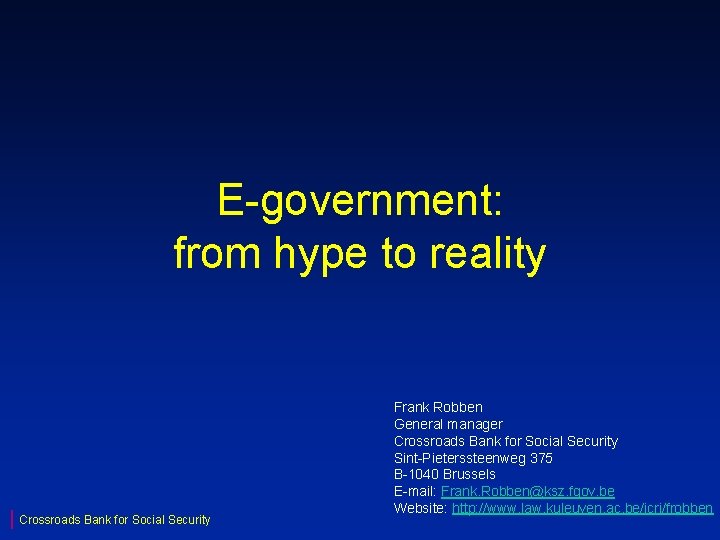 E-government: from hype to reality Crossroads Bank for Social Security Frank Robben General manager