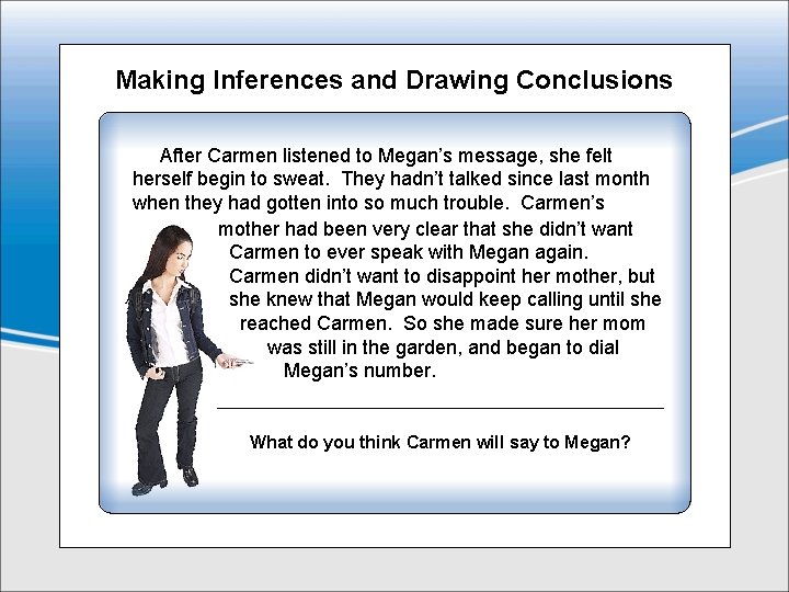 Making Inferences and Drawing Conclusions After Carmen listened to Megan’s message, she felt herself