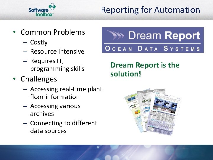 Reporting for Automation • Common Problems – Costly – Resource intensive – Requires IT,