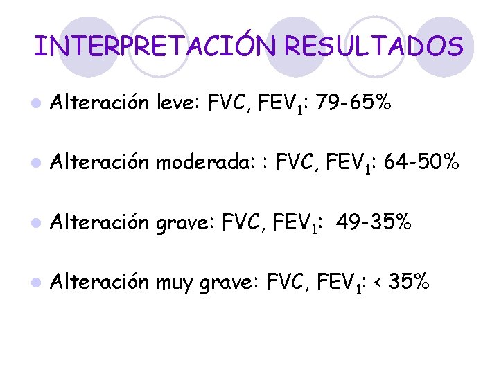 INTERPRETACIÓN RESULTADOS l Alteración leve: FVC, FEV 1: 79 -65% l Alteración moderada: :
