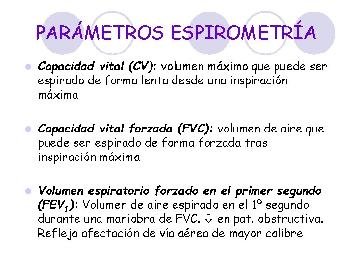 PARÁMETROS ESPIROMETRÍA l Capacidad vital (CV): volumen máximo que puede ser espirado de forma