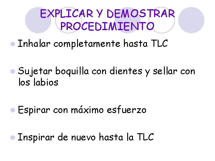 EXPLICAR Y DEMOSTRAR PROCEDIMIENTO l Inhalar completamente hasta TLC l Sujetar boquilla con dientes