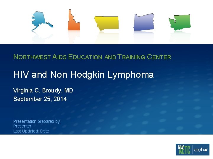 NORTHWEST AIDS EDUCATION AND TRAINING CENTER HIV and Non Hodgkin Lymphoma Virginia C. Broudy, NORTHWEST AIDS EDUCATION AND TRAINING CENTER HIV and Non Hodgkin Lymphoma Virginia C. Broudy,
