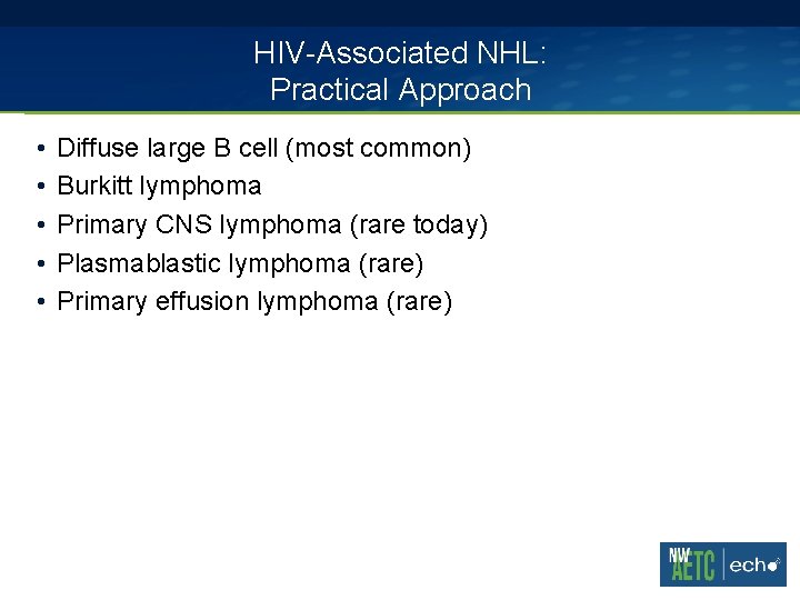 HIV-Associated NHL: Practical Approach • • • Diffuse large B cell (most common) Burkitt HIV-Associated NHL: Practical Approach • • • Diffuse large B cell (most common) Burkitt