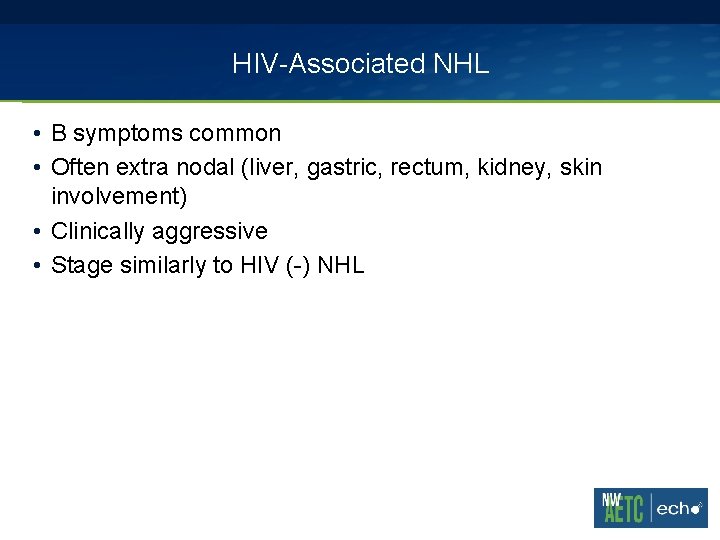HIV-Associated NHL • B symptoms common • Often extra nodal (liver, gastric, rectum, kidney, HIV-Associated NHL • B symptoms common • Often extra nodal (liver, gastric, rectum, kidney,