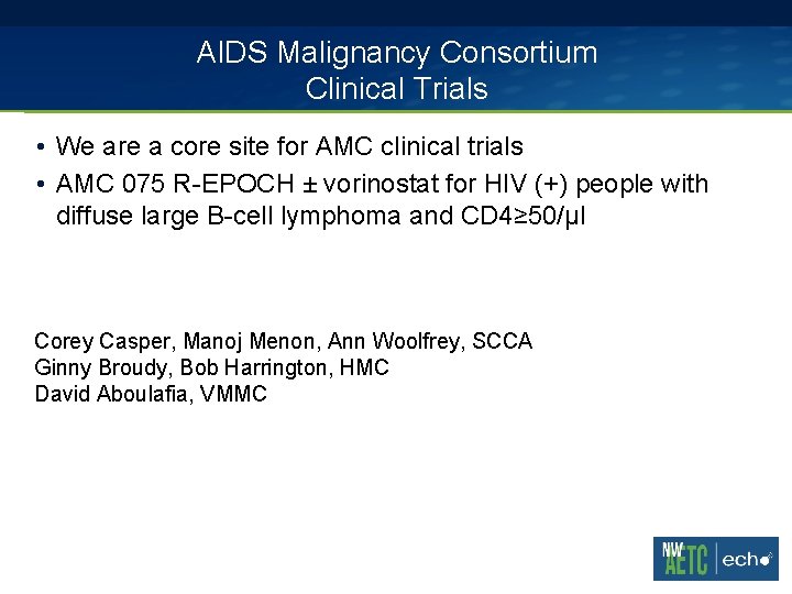 AIDS Malignancy Consortium Clinical Trials • We are a core site for AMC clinical AIDS Malignancy Consortium Clinical Trials • We are a core site for AMC clinical
