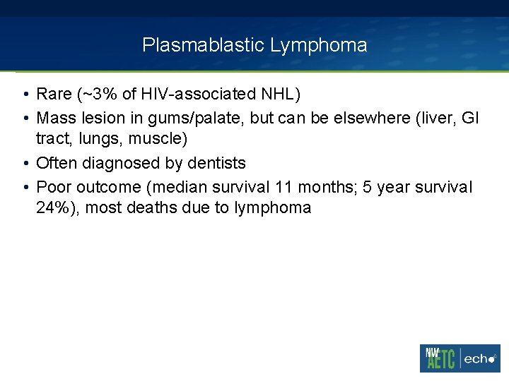 Plasmablastic Lymphoma • Rare (~3% of HIV-associated NHL) • Mass lesion in gums/palate, but Plasmablastic Lymphoma • Rare (~3% of HIV-associated NHL) • Mass lesion in gums/palate, but
