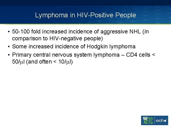 Lymphoma in HIV-Positive People • 50 -100 fold increased incidence of aggressive NHL (in Lymphoma in HIV-Positive People • 50 -100 fold increased incidence of aggressive NHL (in