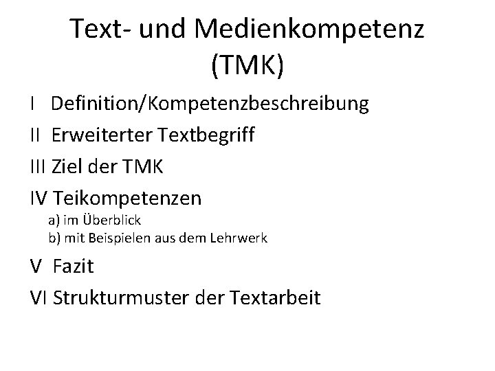Text- und Medienkompetenz (TMK) I Definition/Kompetenzbeschreibung II Erweiterter Textbegriff III Ziel der TMK IV