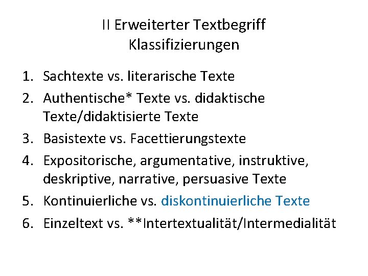 II Erweiterter Textbegriff Klassifizierungen 1. Sachtexte vs. literarische Texte 2. Authentische* Texte vs. didaktische