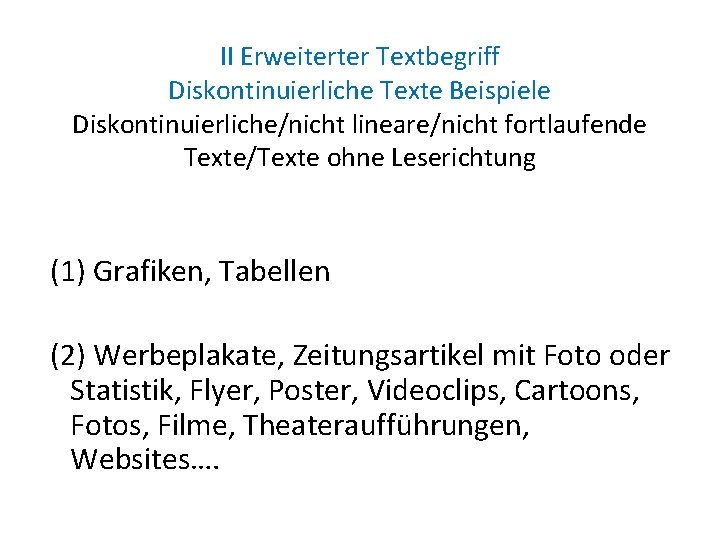 II Erweiterter Textbegriff Diskontinuierliche Texte Beispiele Diskontinuierliche/nicht lineare/nicht fortlaufende Texte/Texte ohne Leserichtung (1) Grafiken,