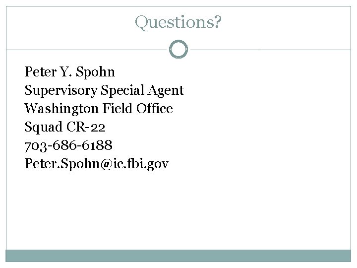 Questions? Peter Y. Spohn Supervisory Special Agent Washington Field Office Squad CR-22 703 -686