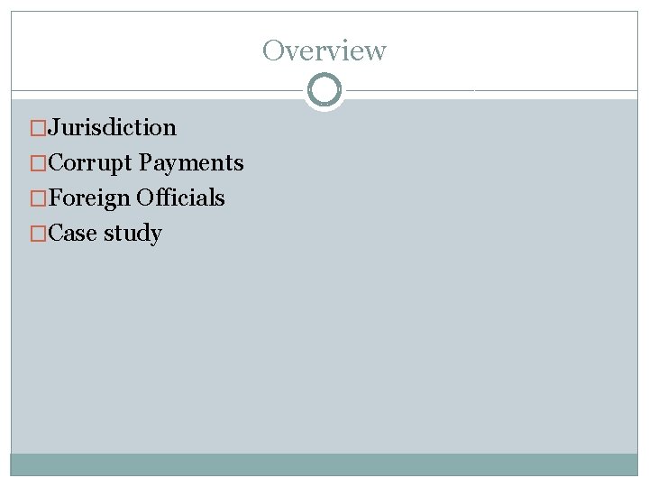 Overview �Jurisdiction �Corrupt Payments �Foreign Officials �Case study 