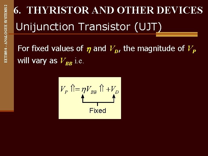 EET 105/4 – ANALOGUE SYSTEMS 2 6. THYRISTOR AND OTHER DEVICES Unijunction Transistor (UJT)