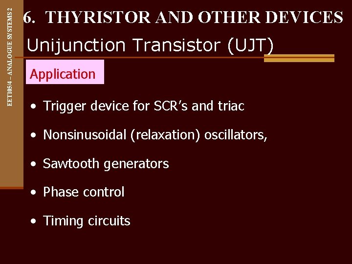 EET 105/4 – ANALOGUE SYSTEMS 2 6. THYRISTOR AND OTHER DEVICES Unijunction Transistor (UJT)