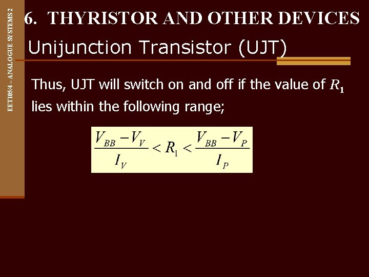 EET 105/4 – ANALOGUE SYSTEMS 2 6. THYRISTOR AND OTHER DEVICES Unijunction Transistor (UJT)