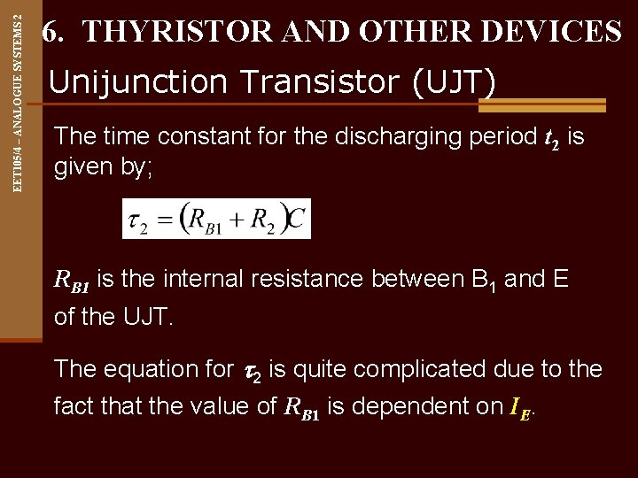 EET 105/4 – ANALOGUE SYSTEMS 2 6. THYRISTOR AND OTHER DEVICES Unijunction Transistor (UJT)