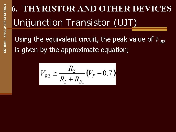 EET 105/4 – ANALOGUE SYSTEMS 2 6. THYRISTOR AND OTHER DEVICES Unijunction Transistor (UJT)