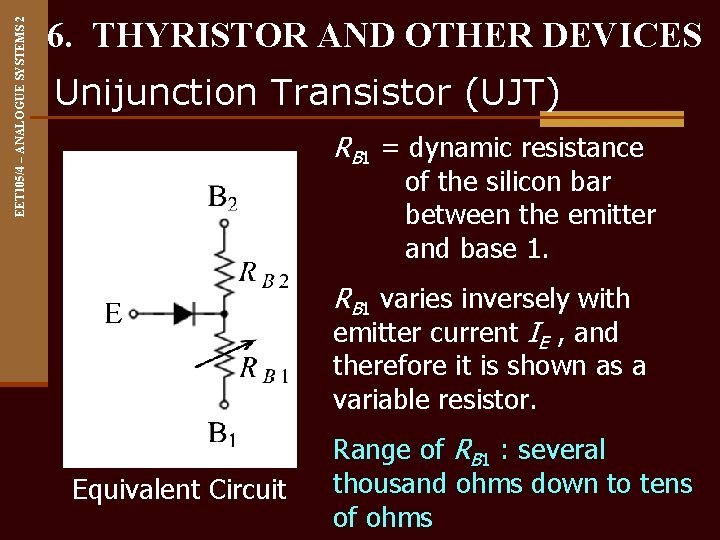 EET 105/4 – ANALOGUE SYSTEMS 2 6. THYRISTOR AND OTHER DEVICES Unijunction Transistor (UJT)