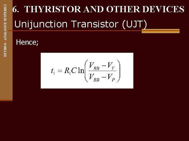 EET 105/4 – ANALOGUE SYSTEMS 2 6. THYRISTOR AND OTHER DEVICES Unijunction Transistor (UJT)